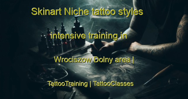 Skinart Niche tattoo styles intensive training in Wrociszow Dolny area | TattooTraining | TattooClasses | SkinartTraining-Poland